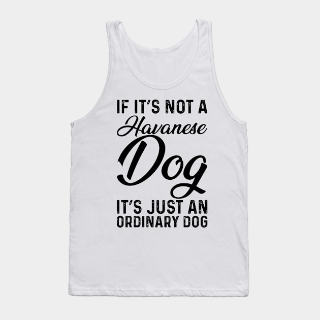 If It's Not A Havanese Dog It's Just An Ordinary Dog Tank Top by Saimarts